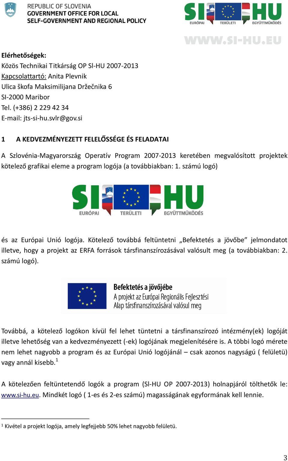 számú logó) és az Európai Unió logója. Kötelező továbbá feltüntetni Befektetés a jövőbe jelmondatot illetve, hogy a projekt az ERFA források társfinanszírozásával valósult meg (a továbbiakban: 2.