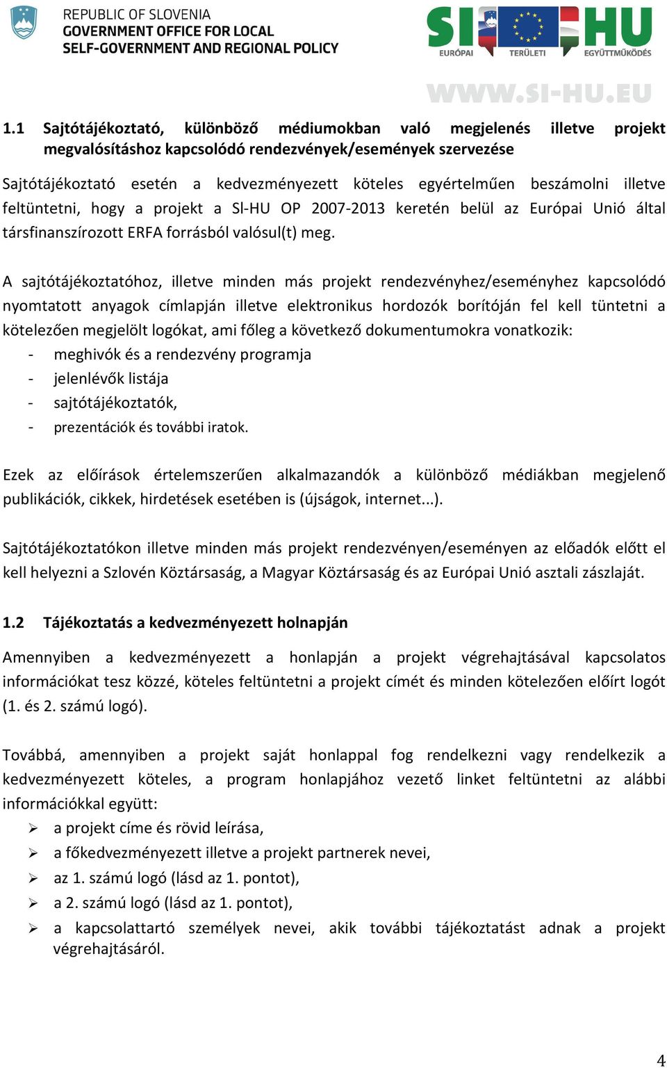 A sajtótájékoztatóhoz, illetve minden más projekt rendezvényhez/eseményhez kapcsolódó nyomtatott anyagok címlapján illetve elektronikus hordozók borítóján fel kell tüntetni a kötelezően megjelölt