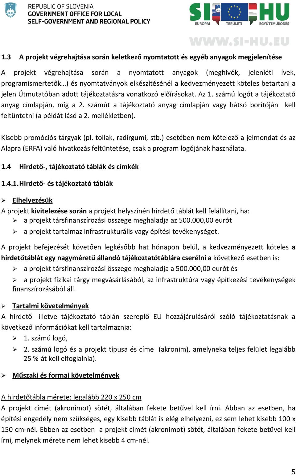 számút a tájékoztató anyag címlapján vagy hátsó borítóján kell feltüntetni (a példát lásd a 2. mellékletben). Kisebb promóciós tárgyak (pl. tollak, radírgumi, stb.