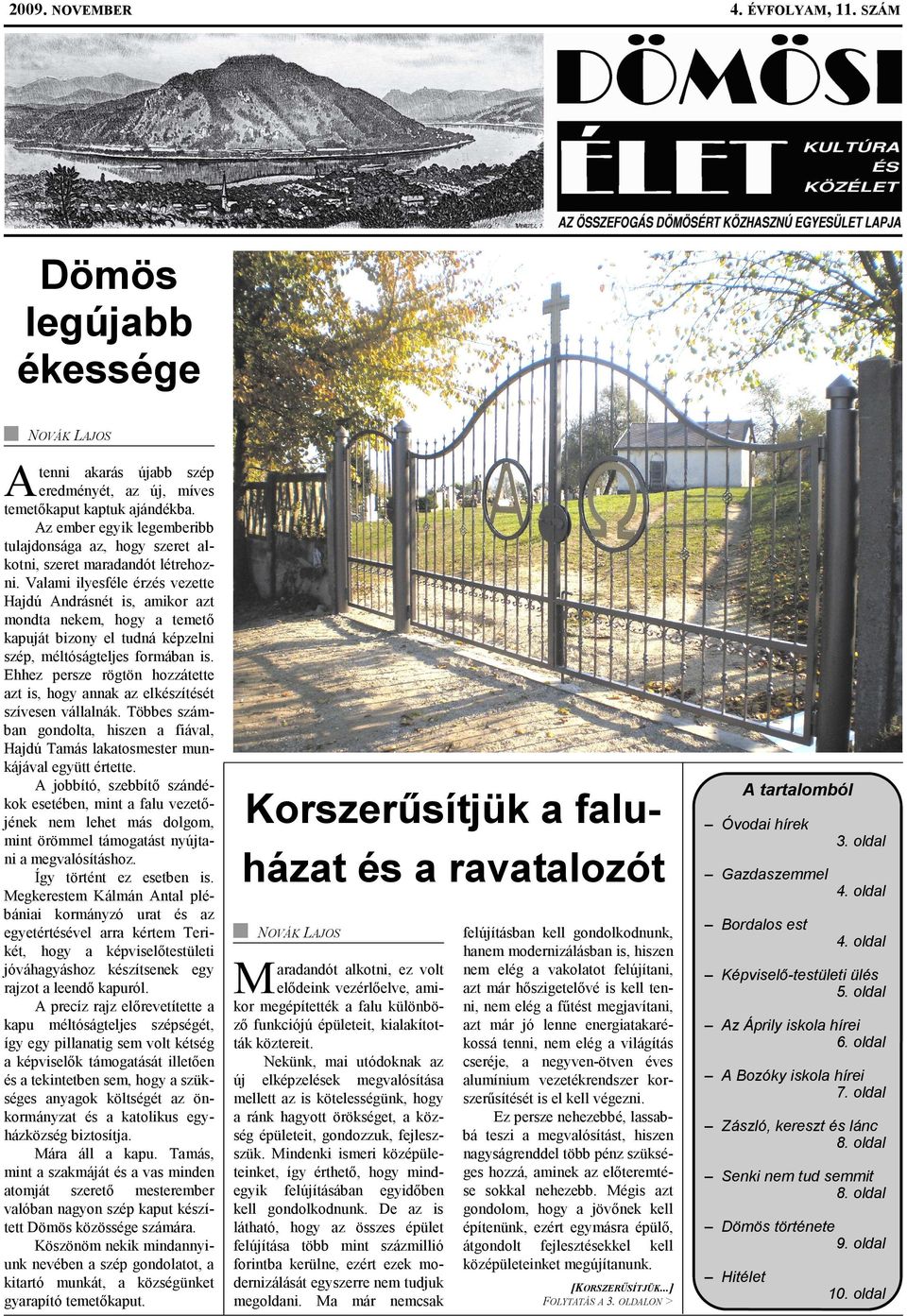 Valami ilyesféle érzés vezette Hajdú Andrásnét is, amikor azt mondta nekem, hogy a temetı kapuját bizony el tudná képzelni szép, méltóságteljes formában is.