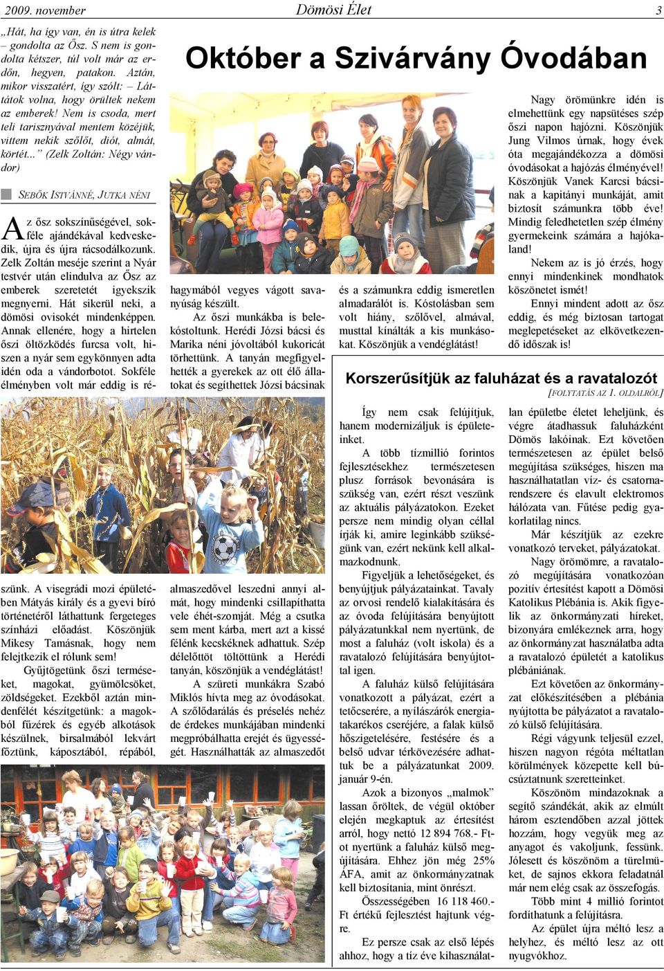 .. (Zelk Zoltán: Négy vándor) Dömösi Élet Október a Szivárvány Óvodában SEBİK ISTVÁNNÉ, JUTKA NÉNI A z ısz sokszínőségével, sokféle ajándékával kedveskedik, újra és újra rácsodálkozunk.