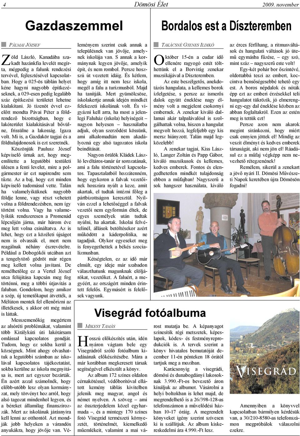 Hogy a 025-ös táblán helyet kéne hagyni nagyobb építkezéseknek, a 029-esen pedig legalább száz építkezési területet lehetne kialakítani.