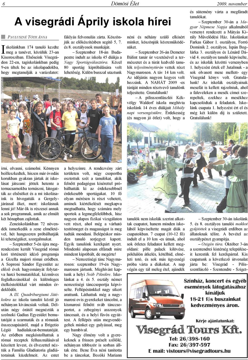 osztályosok munkáját. Szeptember 18-án Budapestre indult az iskola 45 diákja a Nagy Sportágválasztóra. Közel 80 sportág kipróbálására volt lehetıség.