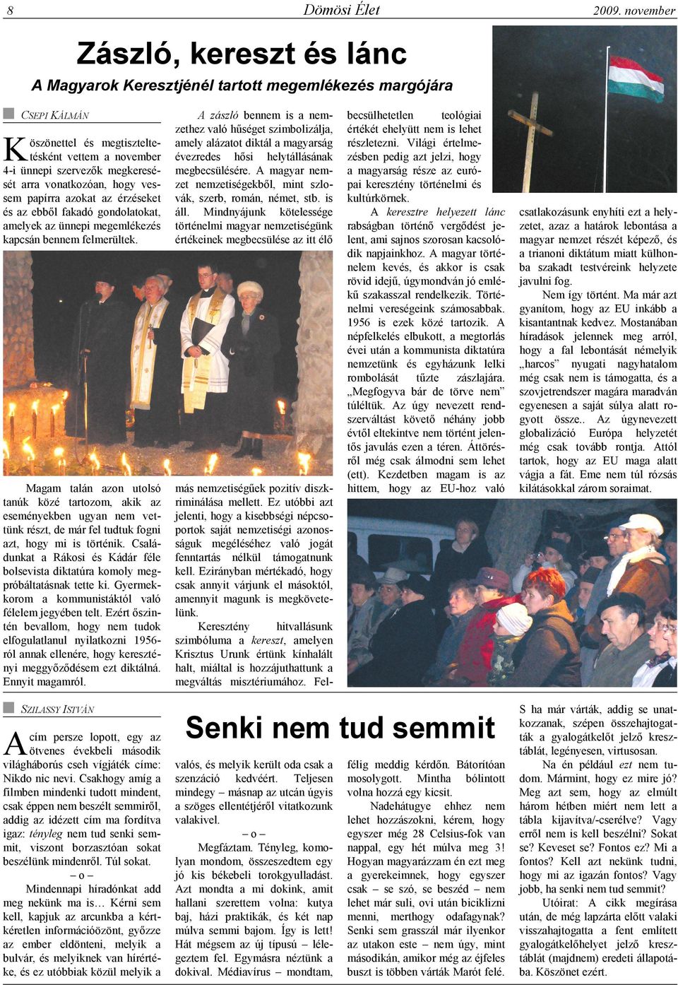 vonatkozóan, hogy vessem papírra azokat az érzéseket és az ebbıl fakadó gondolatokat, amelyek az ünnepi megemlékezés kapcsán bennem felmerültek.