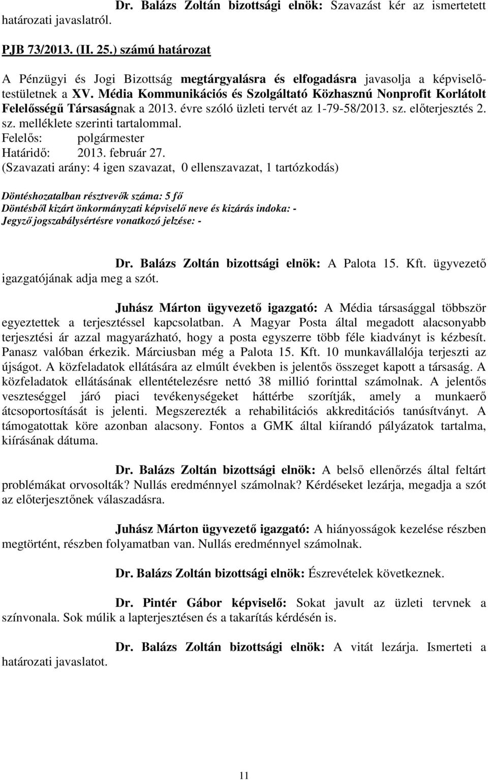 Balázs Zoltán bizottsági elnök: A Palota 15. Kft. ügyvezető igazgatójának adja meg a szót. Juhász Márton ügyvezető igazgató: A Média társasággal többször egyeztettek a terjesztéssel kapcsolatban.