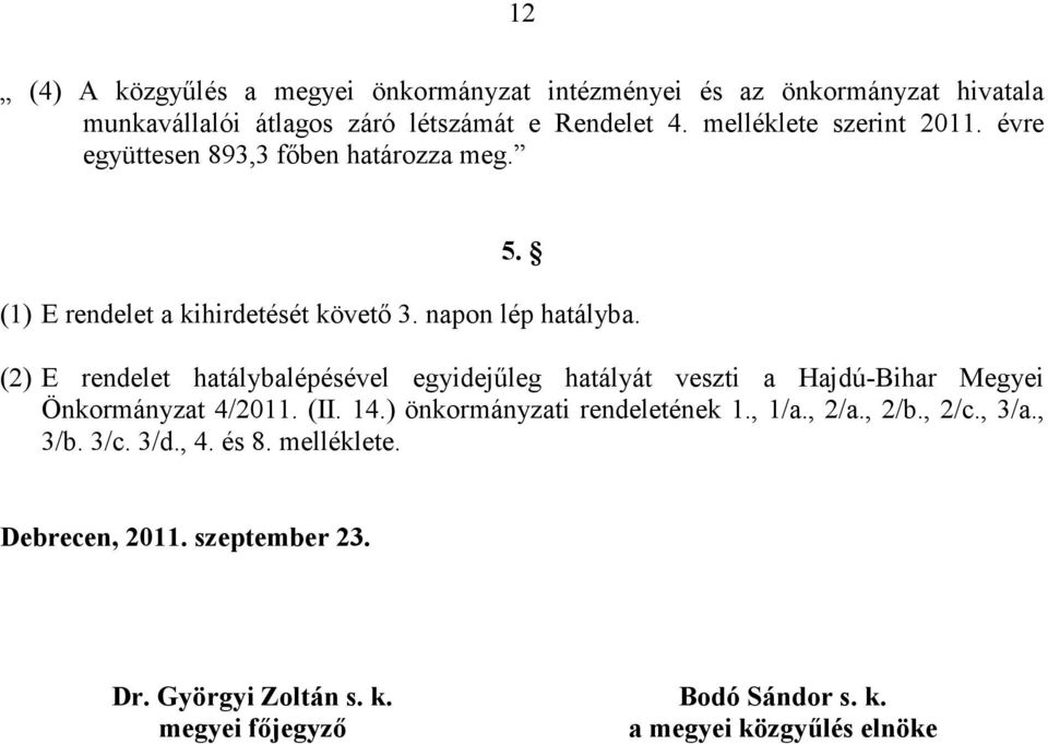 (2) E rendelet hatálybalépésével egyidejőleg hatályát veszti a Hajdú-Bihar Megyei Önkormányzat 4/2011. (II. 14.) önkormányzati rendeletének 1., 1/a.