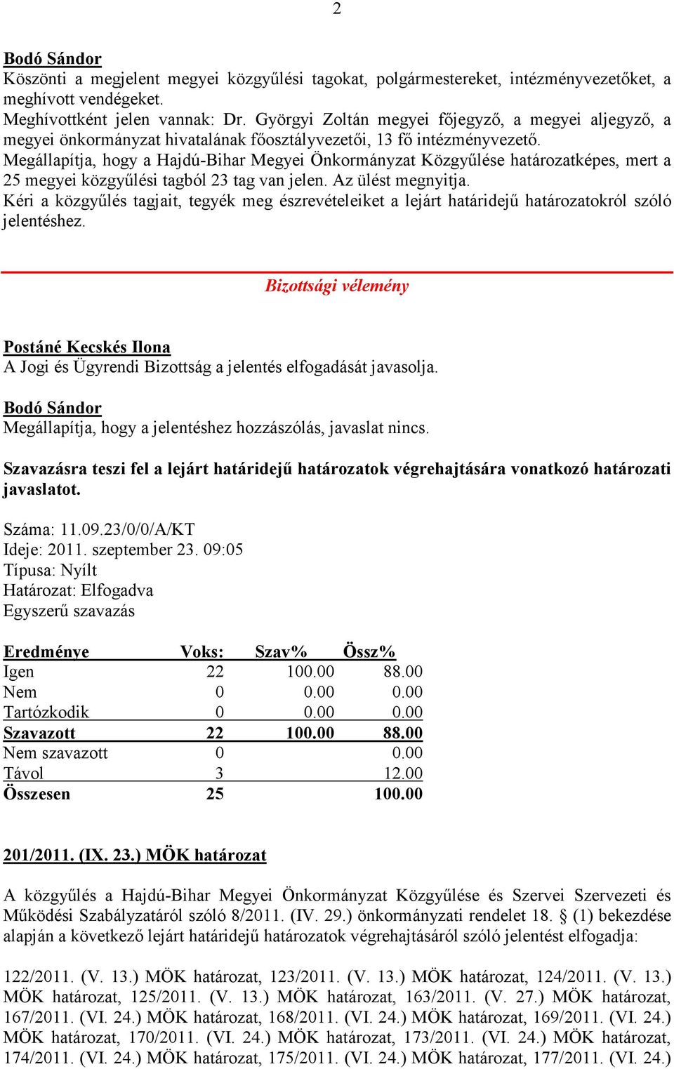 Megállapítja, hogy a Hajdú-Bihar Megyei Önkormányzat Közgyőlése határozatképes, mert a 25 megyei közgyőlési tagból 23 tag van jelen. Az ülést megnyitja.