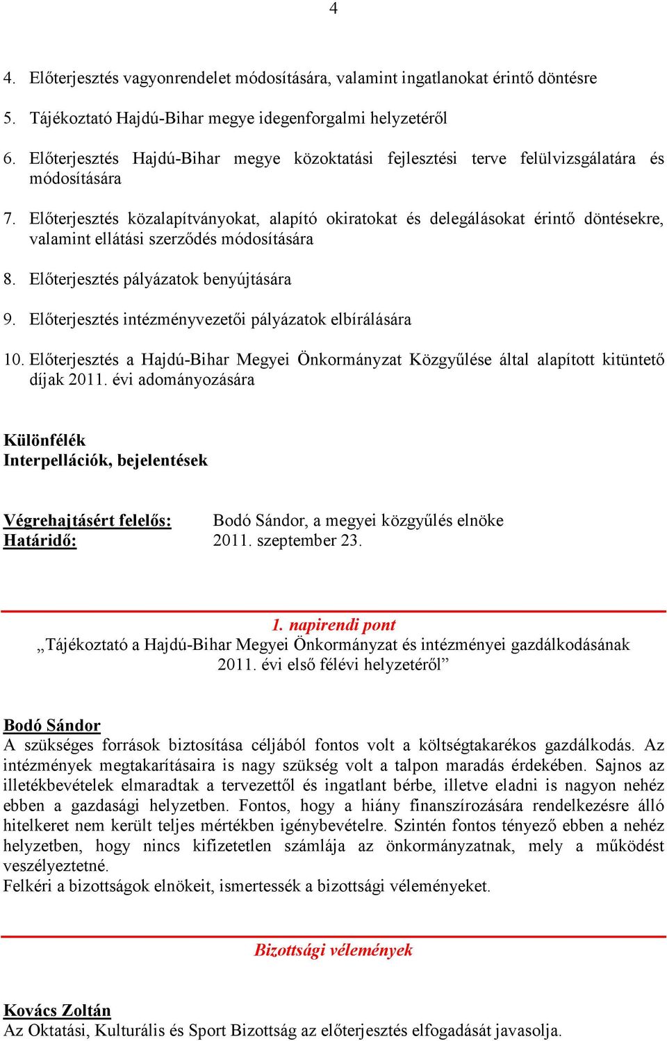 Elıterjesztés közalapítványokat, alapító okiratokat és delegálásokat érintı döntésekre, valamint ellátási szerzıdés módosítására 8. Elıterjesztés pályázatok benyújtására 9.