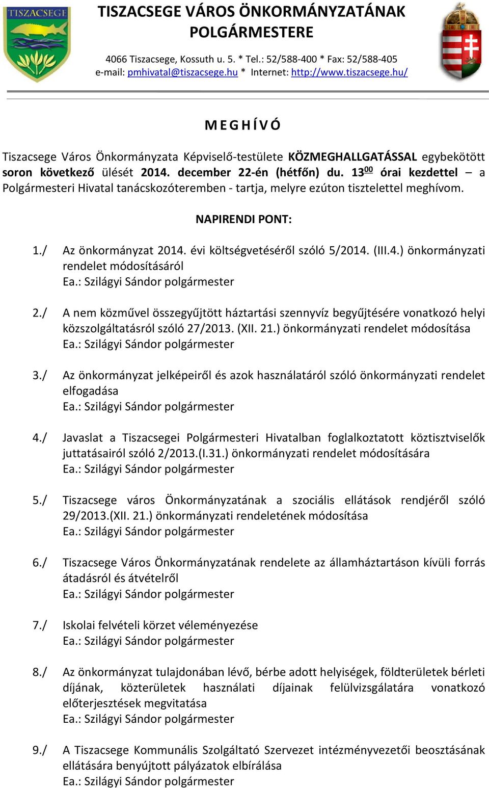 13 00 órai kezdettel a Polgármesteri Hivatal tanácskozóteremben - tartja, melyre ezúton tisztelettel meghívom. NAPIRENDI PONT: 1./ Az önkormányzat 2014. évi költségvetéséről szóló 5/2014. (III.4.) önkormányzati rendelet módosításáról Ea.