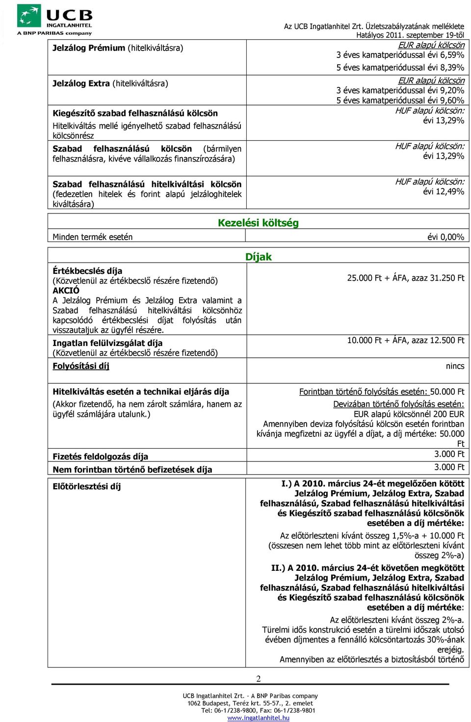 kamatperiódussal évi 6,59% 5 éves kamatperiódussal évi 8,39% 3 éves kamatperiódussal évi 9,20% 5 éves kamatperiódussal évi 9,60% évi 13,29% évi 13,29% évi 12,49% Kezelési költség Minden termék esetén