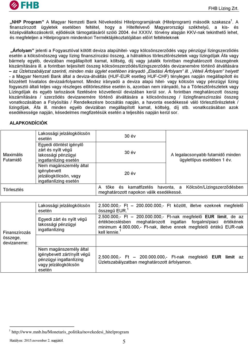 törvény alapján KKV-nak tekinthető lehet, és megfeleljen a Hitelprogram mindenkori Terméktájékoztatójában előírt feltételeknek Árfolyam jelenti a Fogyasztóval kötött deviza alapúhitel- vagy