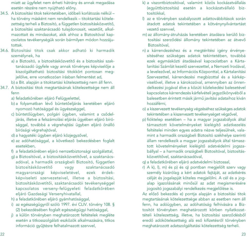 szaktanácsadó tulajdonosait, vezetôit, alkalmazottait és mindazokat, akik ahhoz a Biztosítóval kapcsolatos tevékenységük során bármilyen módon hozzájutottak. 34.6.