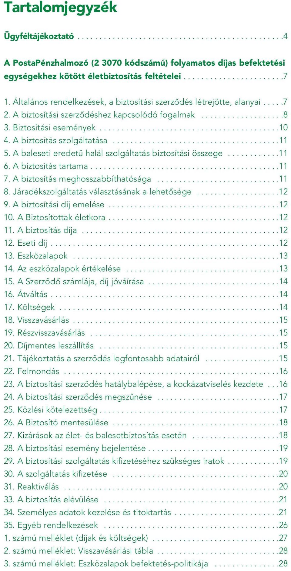 A biztosítás szolgáltatása......................................11 5. A baleseti eredetû halál szolgáltatás biztosítási összege............11 6. A biztosítás tartama...........................................11 7.