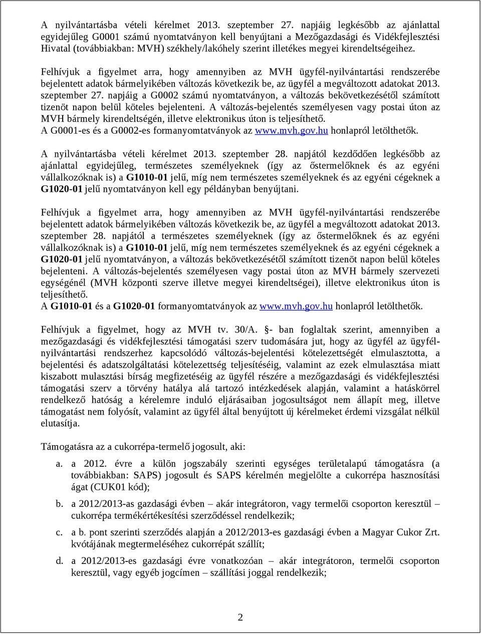 kirendeltségeihez. Felhívjuk a figyelmet arra, hogy amennyiben az MVH ügyfél-nyilvántartási rendszerébe bejelentett adatok bármelyikében változás következik be, az ügyfél a megváltozott adatokat 2013.