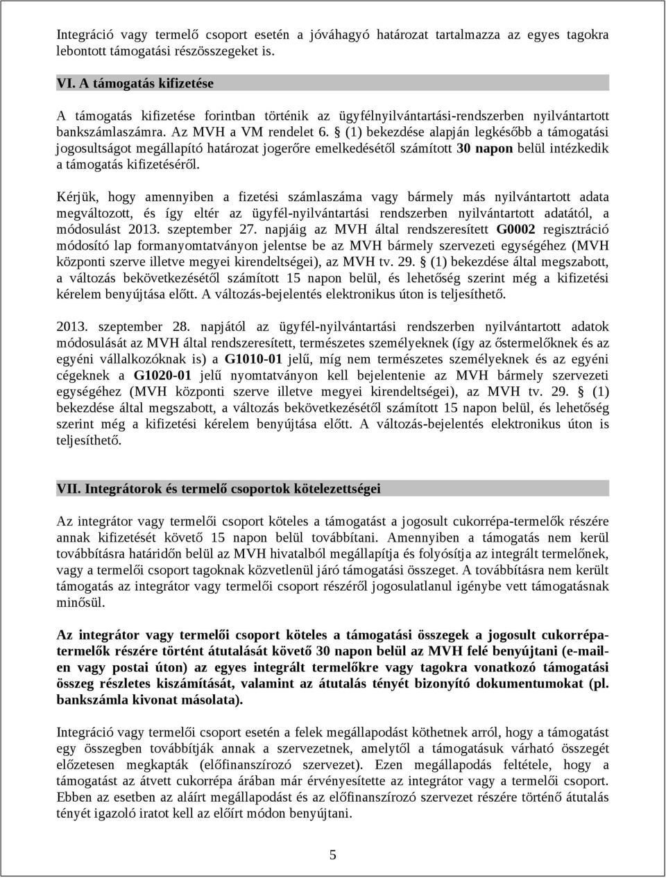 (1) bekezdése alapján legkésőbb a támogatási jogosultságot megállapító határozat jogerőre emelkedésétől számított 30 napon belül intézkedik a támogatás kifizetéséről.