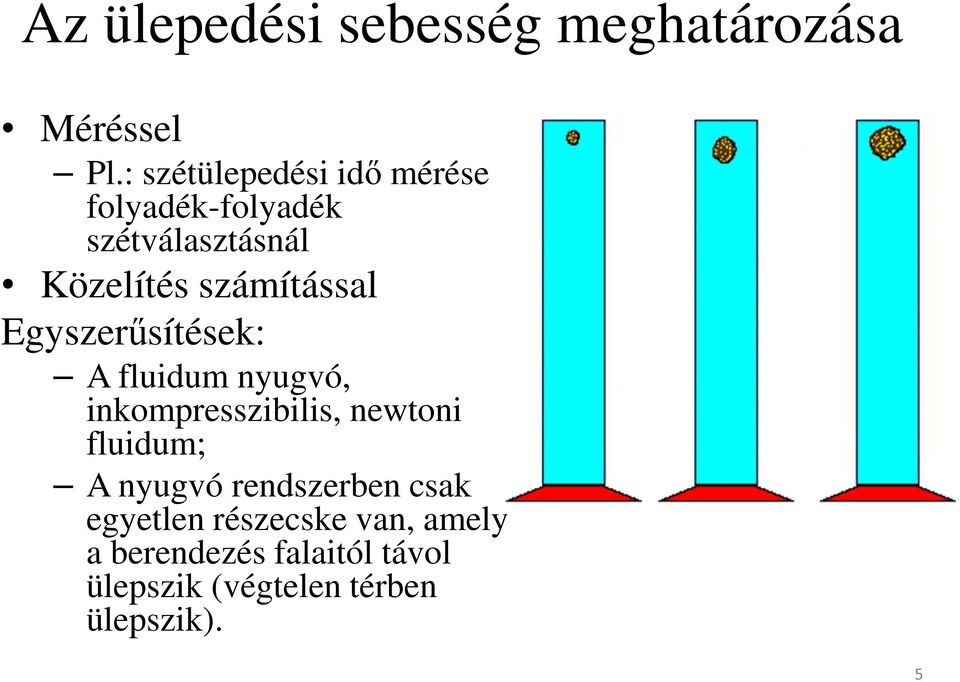 számítással Egyszerűsítések: A fluidum nyugvó, inkompresszibilis, newtoni