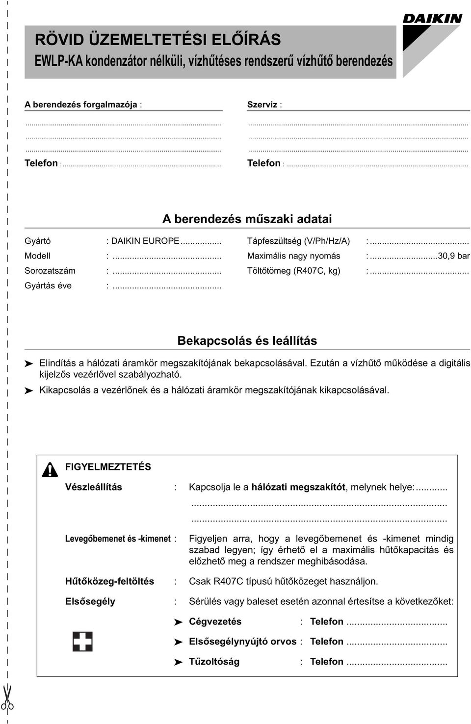 .. Gyártás éve :... Bekapcsolás és leállítás Elindítás a hálózati áramkör megszakítójának bekapcsolásával. Ezután a vízhűtő működése a digitális kijelzős vezérlővel szabályozható.