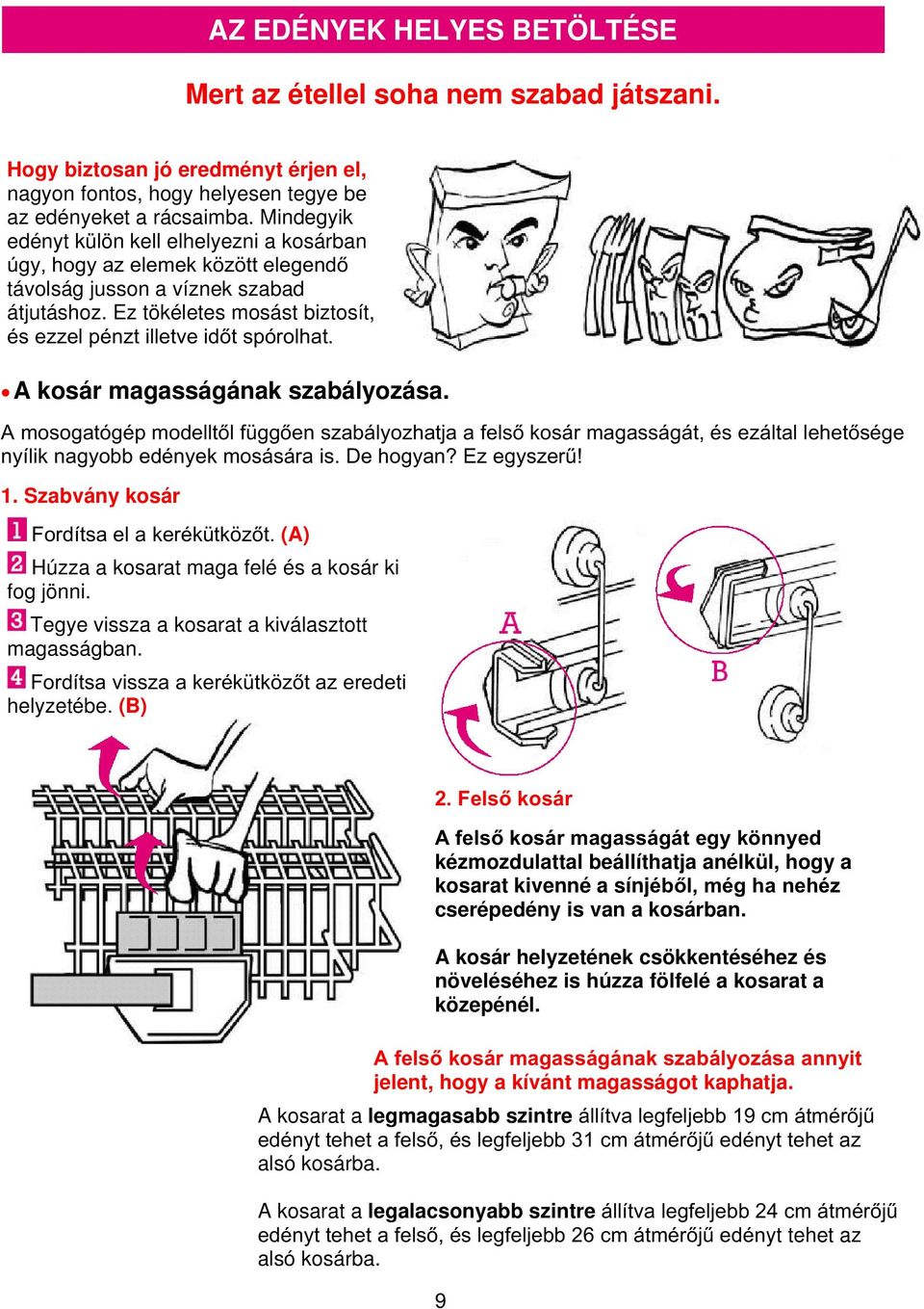 A kosár magasságának szabályozása. A mosogatógép modelltől függően szabályozhatja a felső kosár magasságát, és ezáltal lehetősége nyílik nagyobb edények mosására is. De hogyan? Ez egyszerű! 1.
