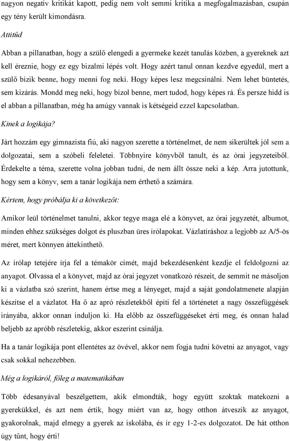 Hogy azért tanul onnan kezdve egyedül, mert a szülő bízik benne, hogy menni fog neki. Hogy képes lesz megcsinálni. Nem lehet büntetés, sem kizárás.