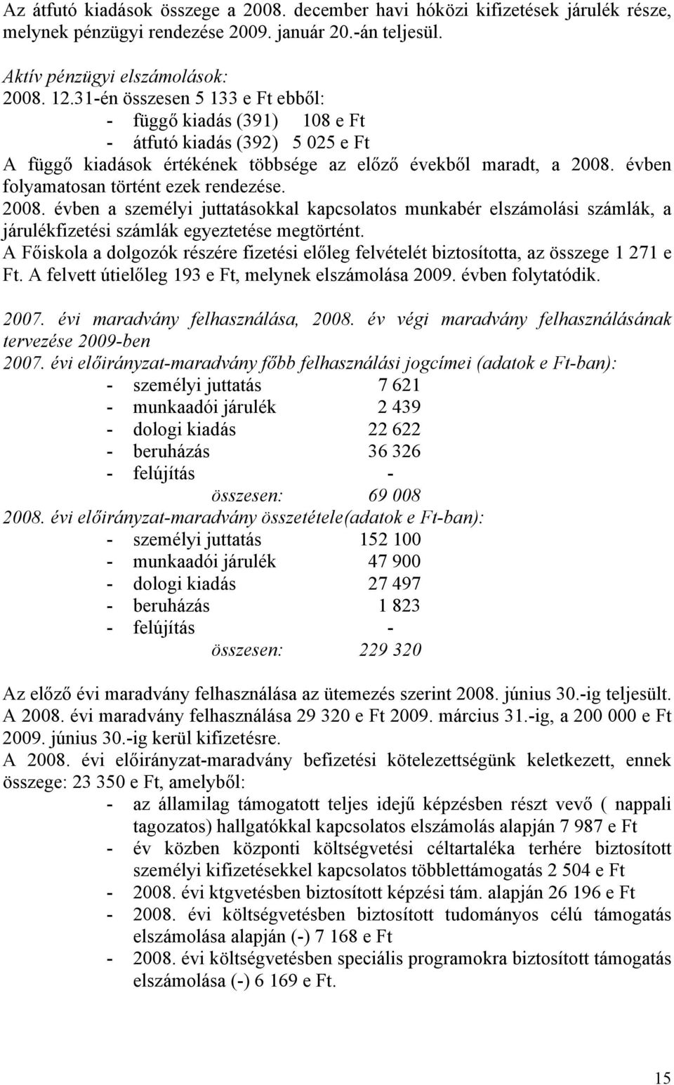 évben folyamatosan történt ezek rendezése. 2008. évben a személyi juttatásokkal kapcsolatos munkabér elszámolási számlák, a járulékfizetési számlák egyeztetése megtörtént.