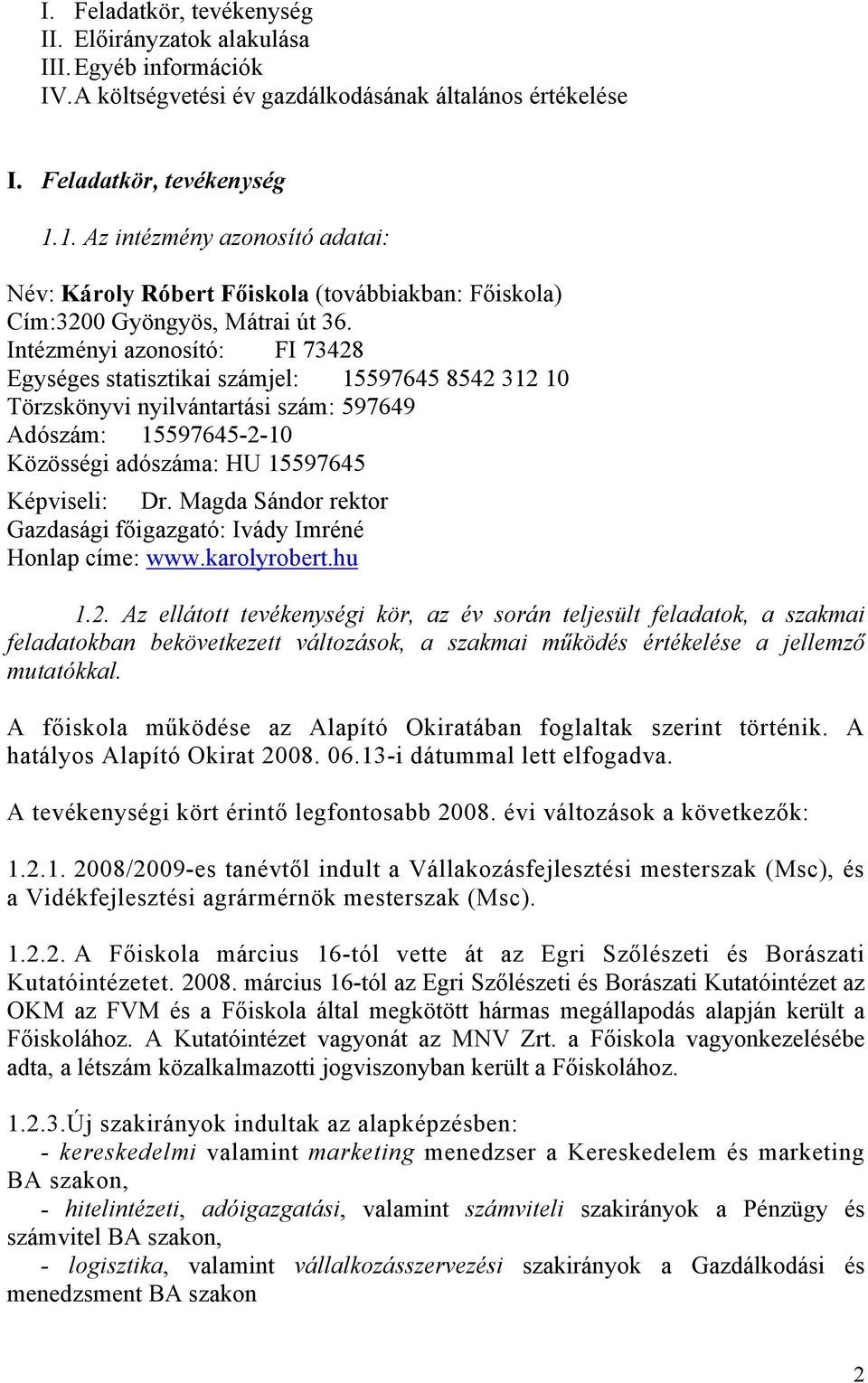 Intézményi azonosító: FI 73428 Egységes statisztikai számjel: 15597645 8542 312 10 Törzskönyvi nyilvántartási szám: 597649 Adószám: 15597645-2-10 Közösségi adószáma: HU 15597645 Képviseli: Dr.