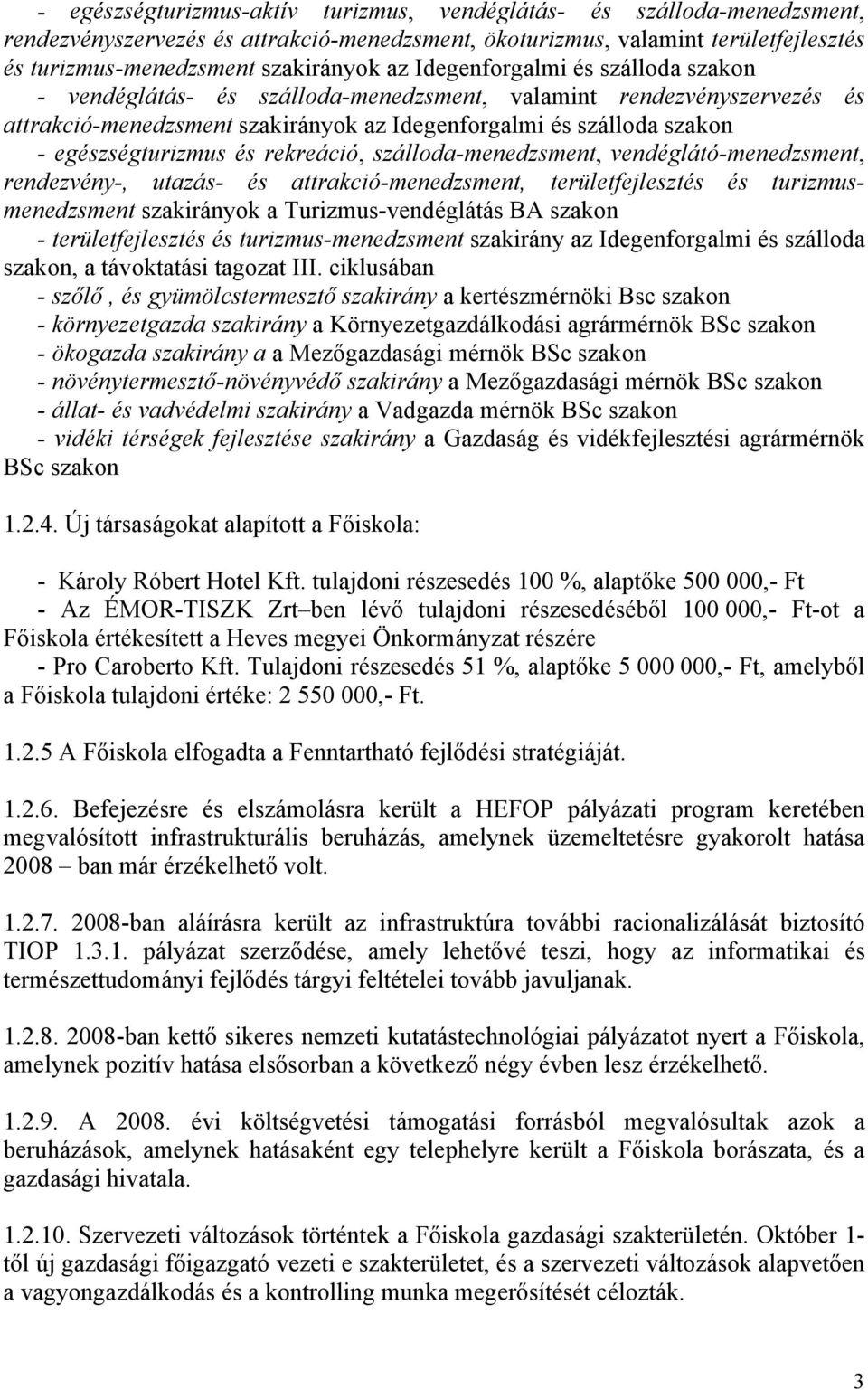 rekreáció, szálloda-menedzsment, vendéglátó-menedzsment, rendezvény-, utazás- és attrakció-menedzsment, területfejlesztés és turizmusmenedzsment szakirányok a Turizmus-vendéglátás BA szakon -