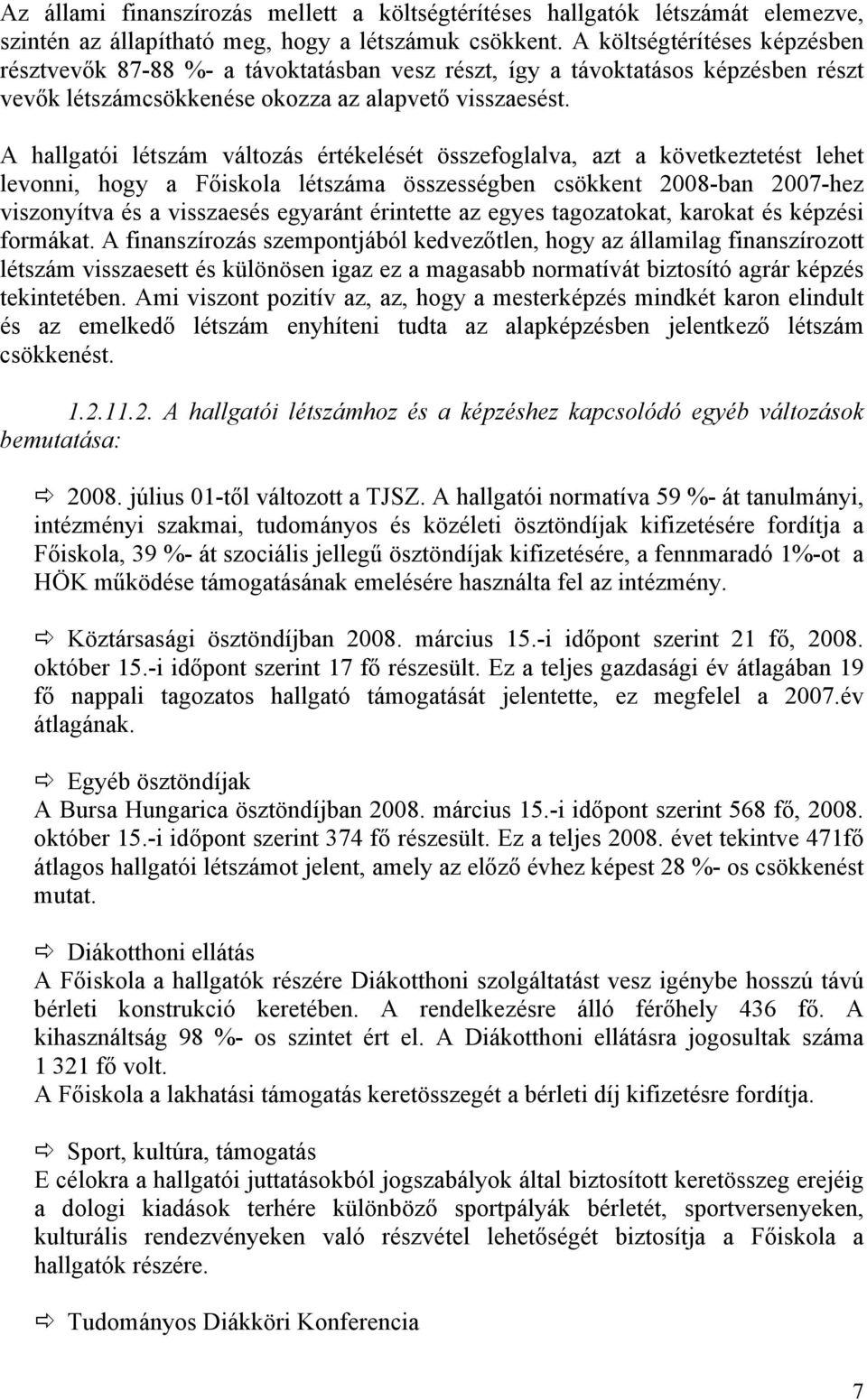 A hallgatói létszám változás értékelését összefoglalva, azt a következtetést lehet levonni, hogy a Főiskola létszáma összességben csökkent 2008-ban 2007-hez viszonyítva és a visszaesés egyaránt
