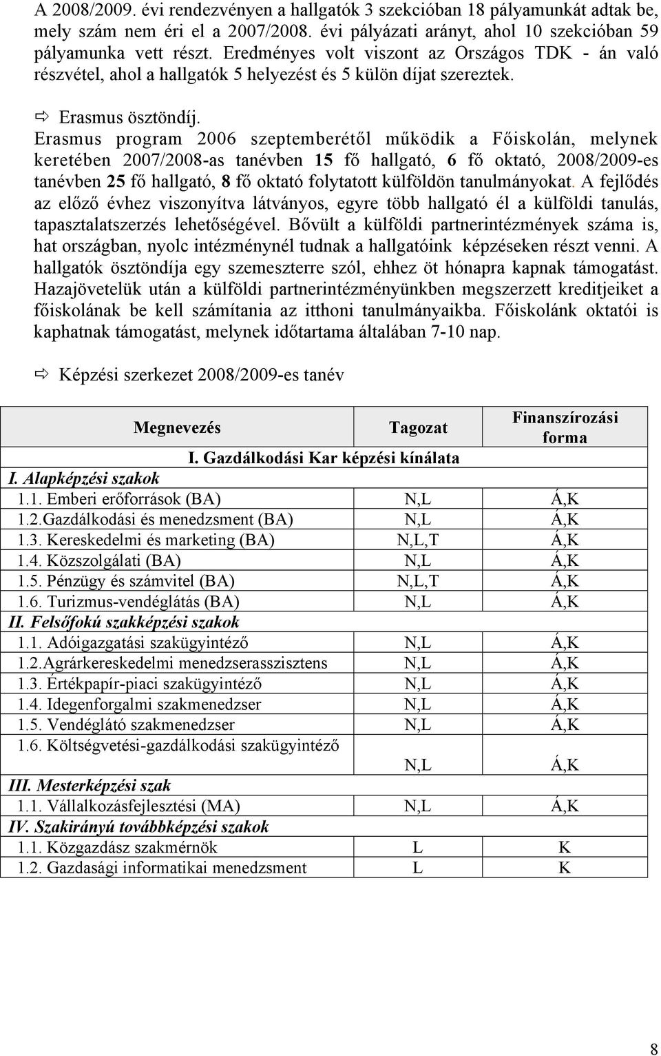 Erasmus program 2006 szeptemberétől működik a Főiskolán, melynek keretében 2007/2008-as tanévben 15 fő hallgató, 6 fő oktató, 2008/2009-es tanévben 25 fő hallgató, 8 fő oktató folytatott külföldön