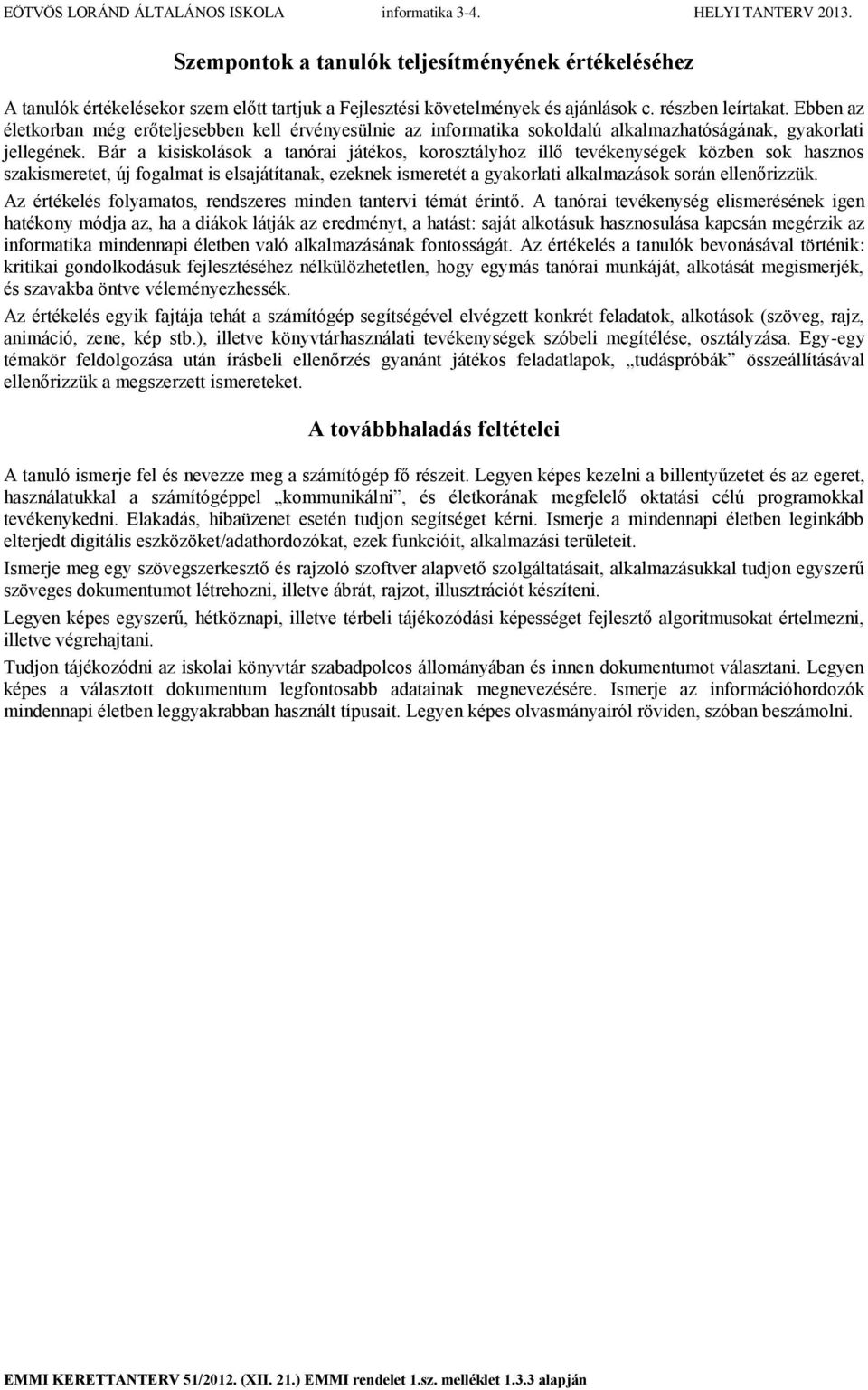 Bár a kisiskolások a tanórai játékos, korosztályhoz illő tevékenységek közben sok hasznos szakismeretet, új fogalmat is elsajátítanak, ezeknek ismeretét a gyakorlati alkalmazások során ellenőrizzük.