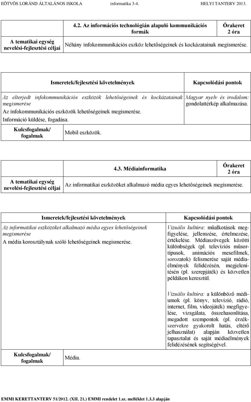 Magyar nyelv és irodalom: gondolattérkép alkalmazása. Kulcs/ Mobil eszközök. 4.3. Médiainformatika Az informatikai eszközöket alkalmazó média egyes lehetőségeinek megismerése.