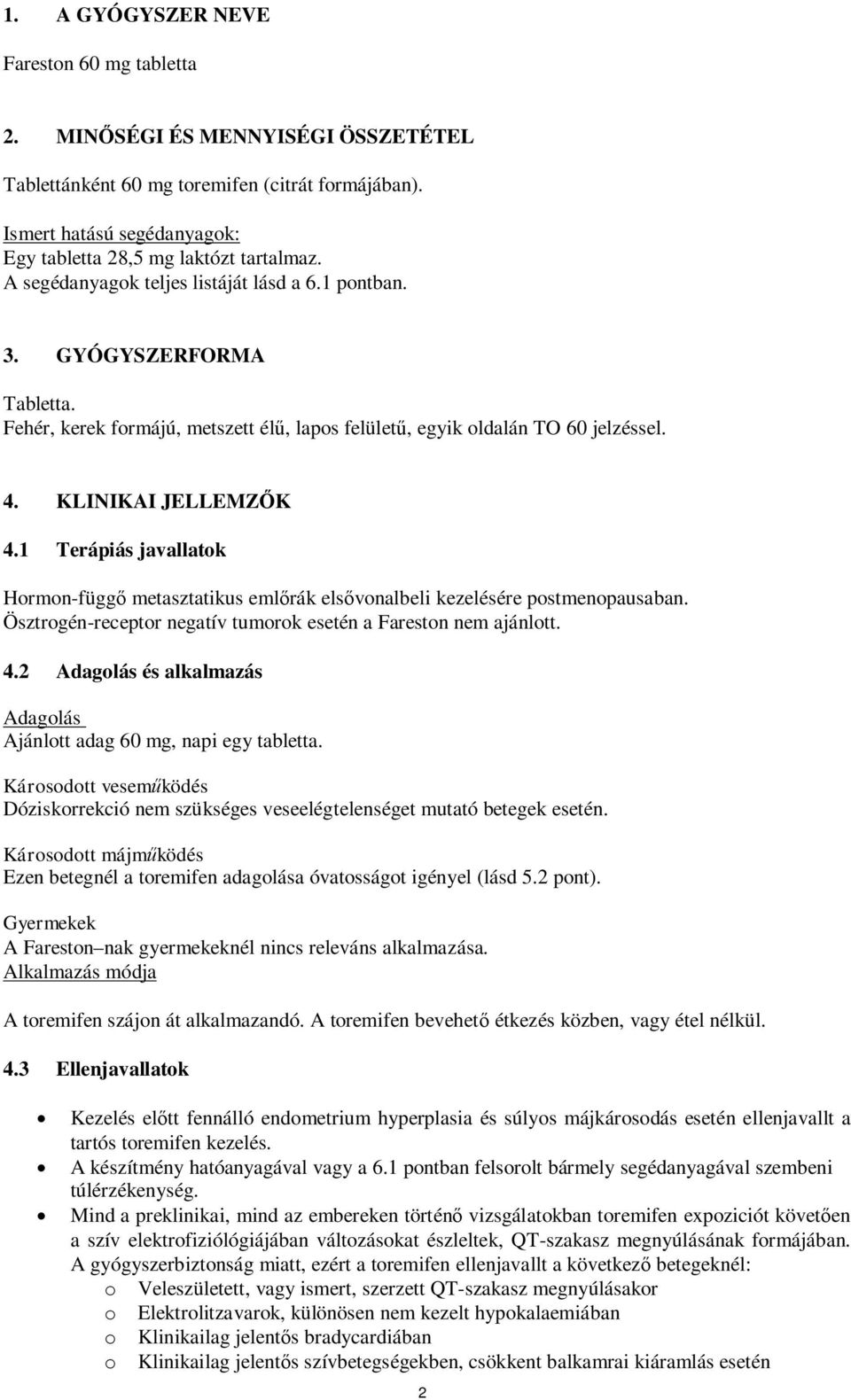 1 Terápiás javallatok Hormon-függő metasztatikus emlőrák elsővonalbeli kezelésére postmenopausaban. Ösztrogén-receptor negatív tumorok esetén a Fareston nem ajánlott. 4.