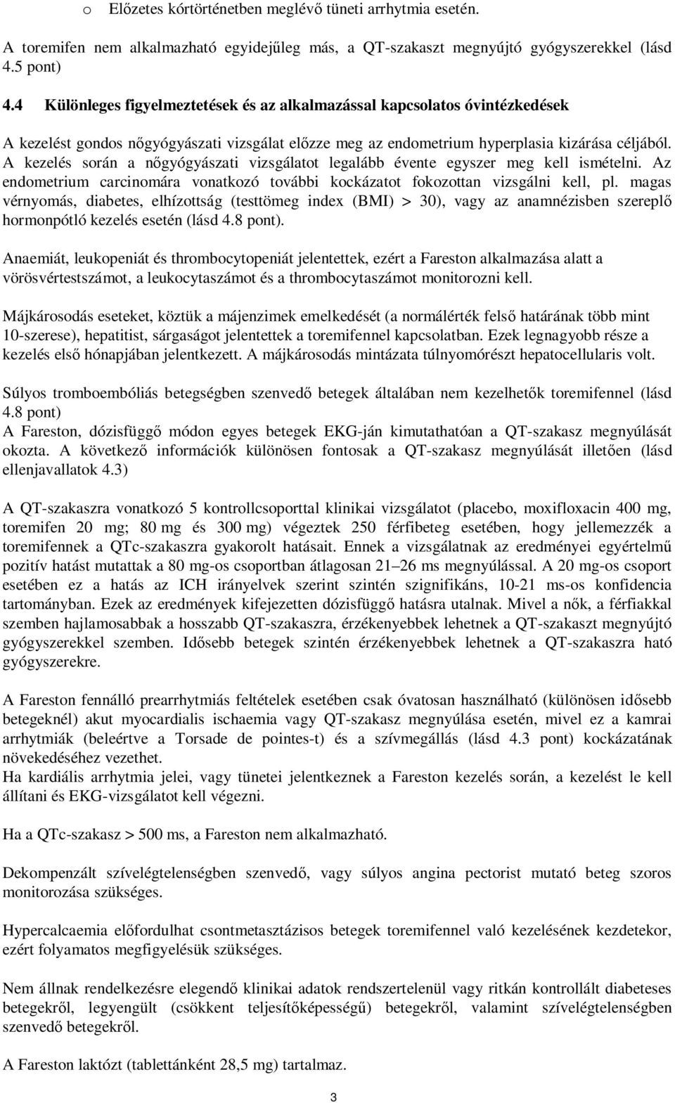 A kezelés során a nőgyógyászati vizsgálatot legalább évente egyszer meg kell ismételni. Az endometrium carcinomára vonatkozó további kockázatot fokozottan vizsgálni kell, pl.