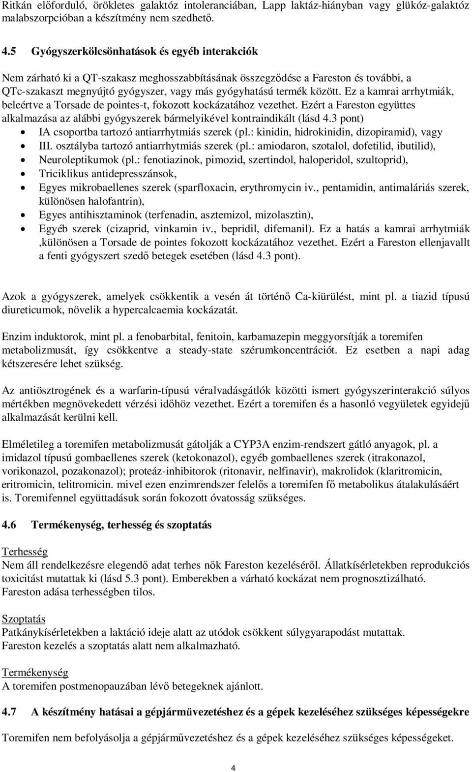 között. Ez a kamrai arrhytmiák, beleértve a Torsade de pointes-t, fokozott kockázatához vezethet. Ezért a Fareston együttes alkalmazása az alábbi gyógyszerek bármelyikével kontraindikált (lásd 4.