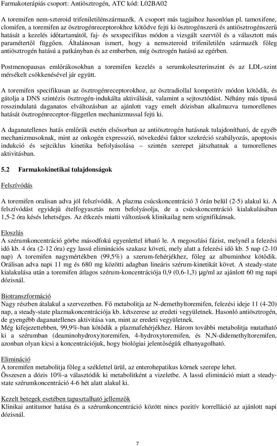 választott más paramétertől függően. Általánosan ismert, hogy a nemszteroid trifeniletilén származék főleg antiösztrogén hatású a patkányban és az emberben, míg ösztrogén hatású az egérben.