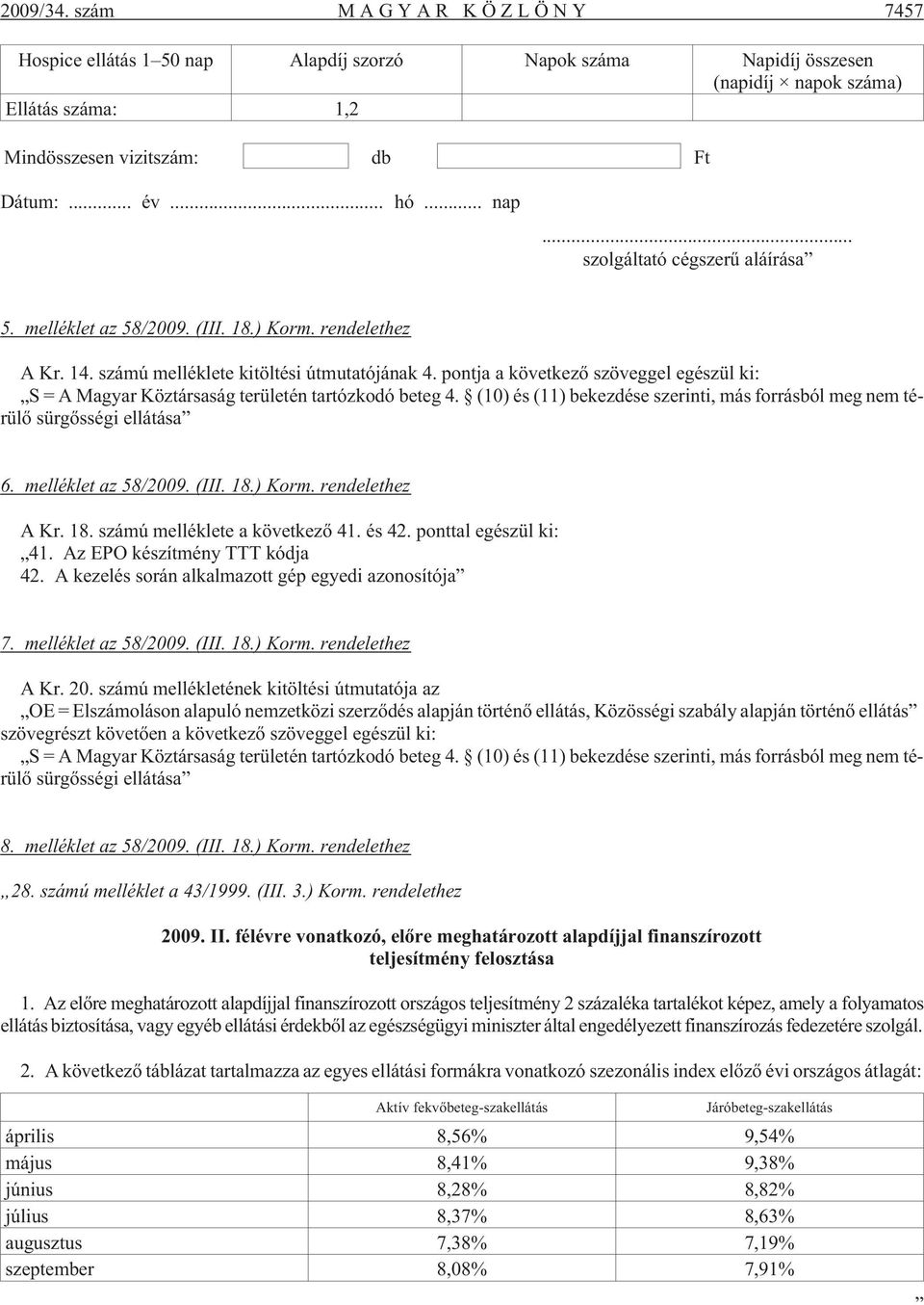 (10) és (11) bekezdése szerinti, más forrásból meg nem térülõ sürgõsségi ellátása 6. melléklet az 58/2009. (III. 18.) Korm. rendelethez A Kr. 18. számú melléklete a következõ 41. és 42.