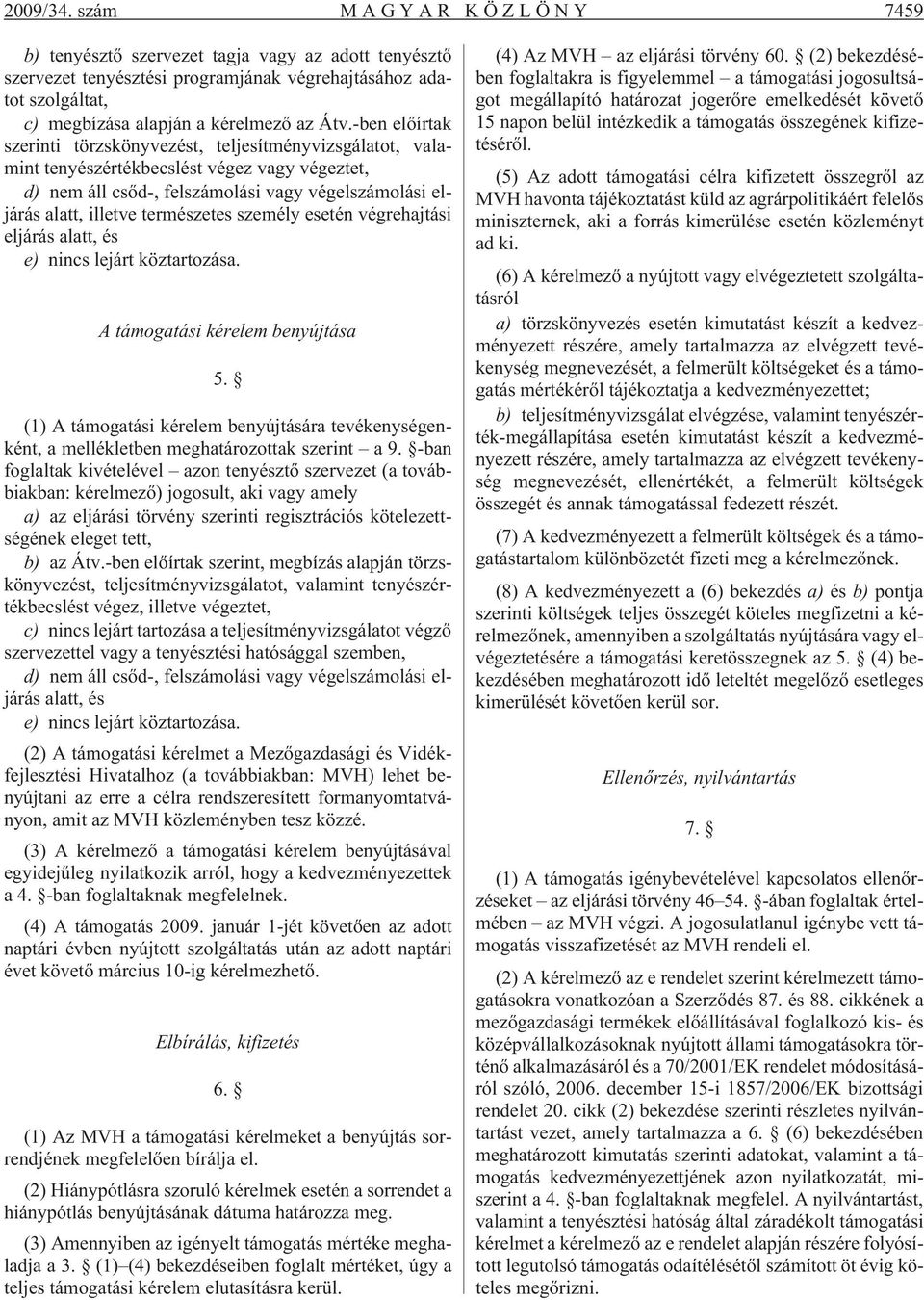 természetes személy esetén végrehajtási eljárás alatt, és e) nincs lejárt köztartozása. A támogatási kérelem benyújtása 5.