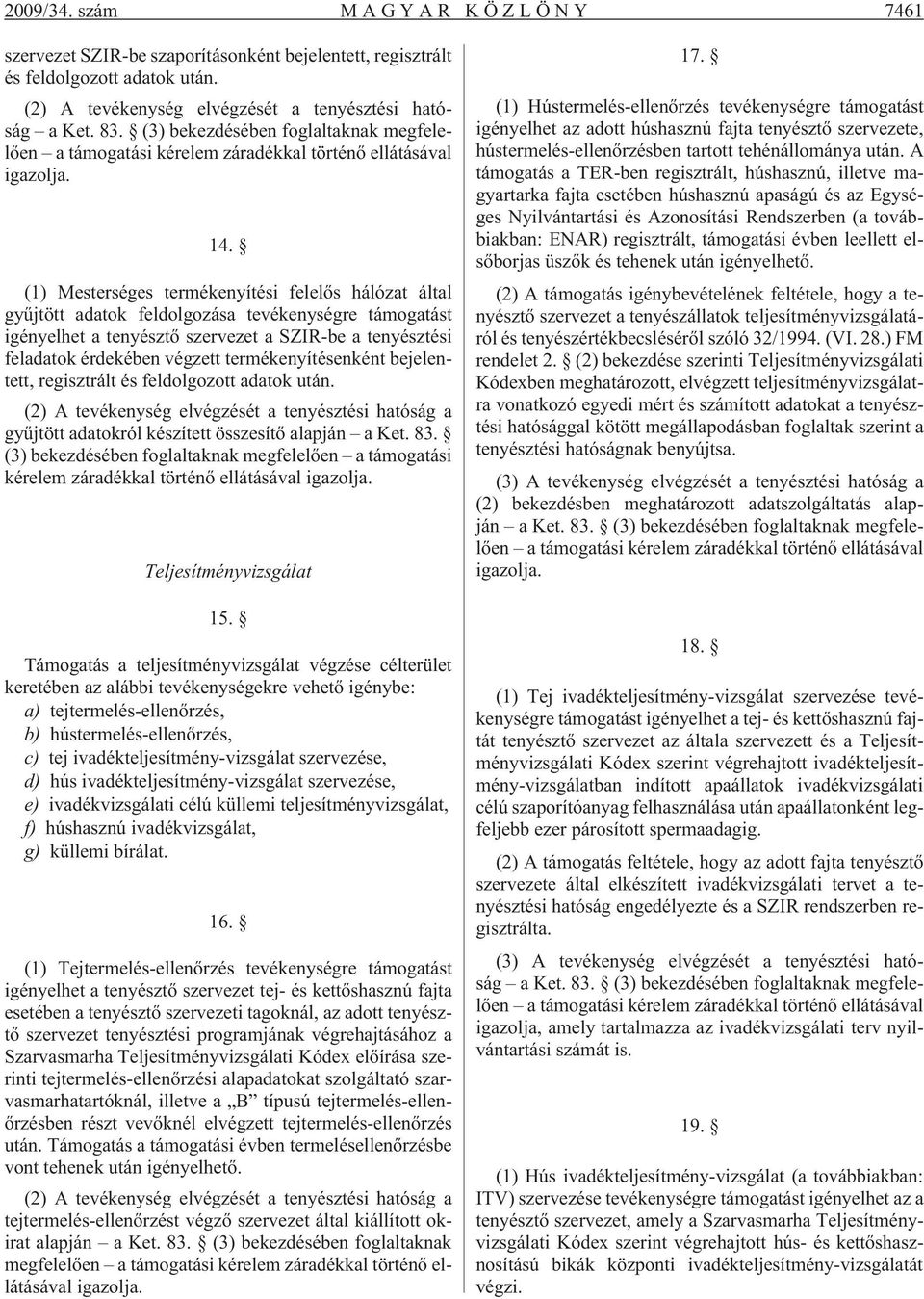 (1) Mesterséges termékenyítési felelõs hálózat által gyûjtött adatok feldolgozása tevékenységre támogatást igényelhet a tenyésztõ szervezet a SZIR-be a tenyésztési feladatok érdekében végzett