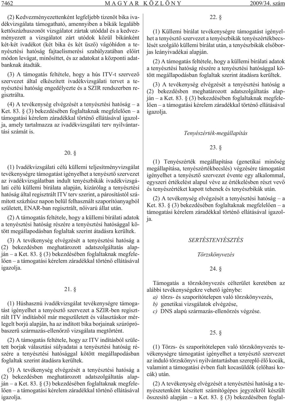 utódok közül bikánként két-két ivadékot (két bika és két üszõ) vágóhídon a tenyésztési hatóság fajtaelismerési szabályzatában elõírt módon levágat, minõsíttet, és az adatokat a központi adatbanknak