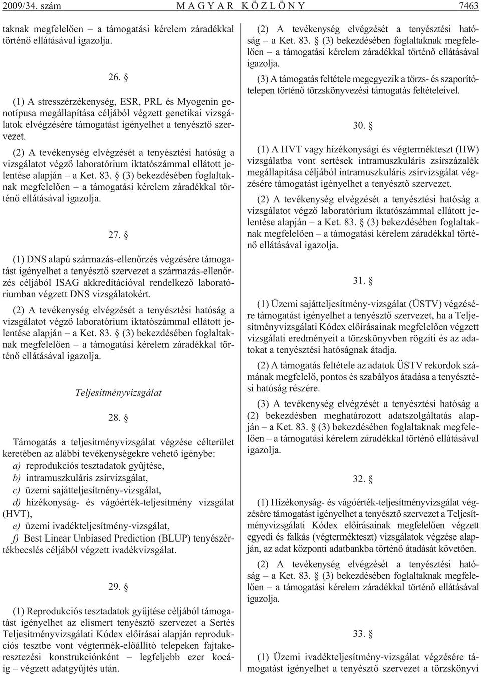 (2) A tevékenység elvégzését a tenyésztési hatóság a vizsgálatot végzõ laboratórium iktatószámmal ellátott jelentése alapján a Ket. 83.