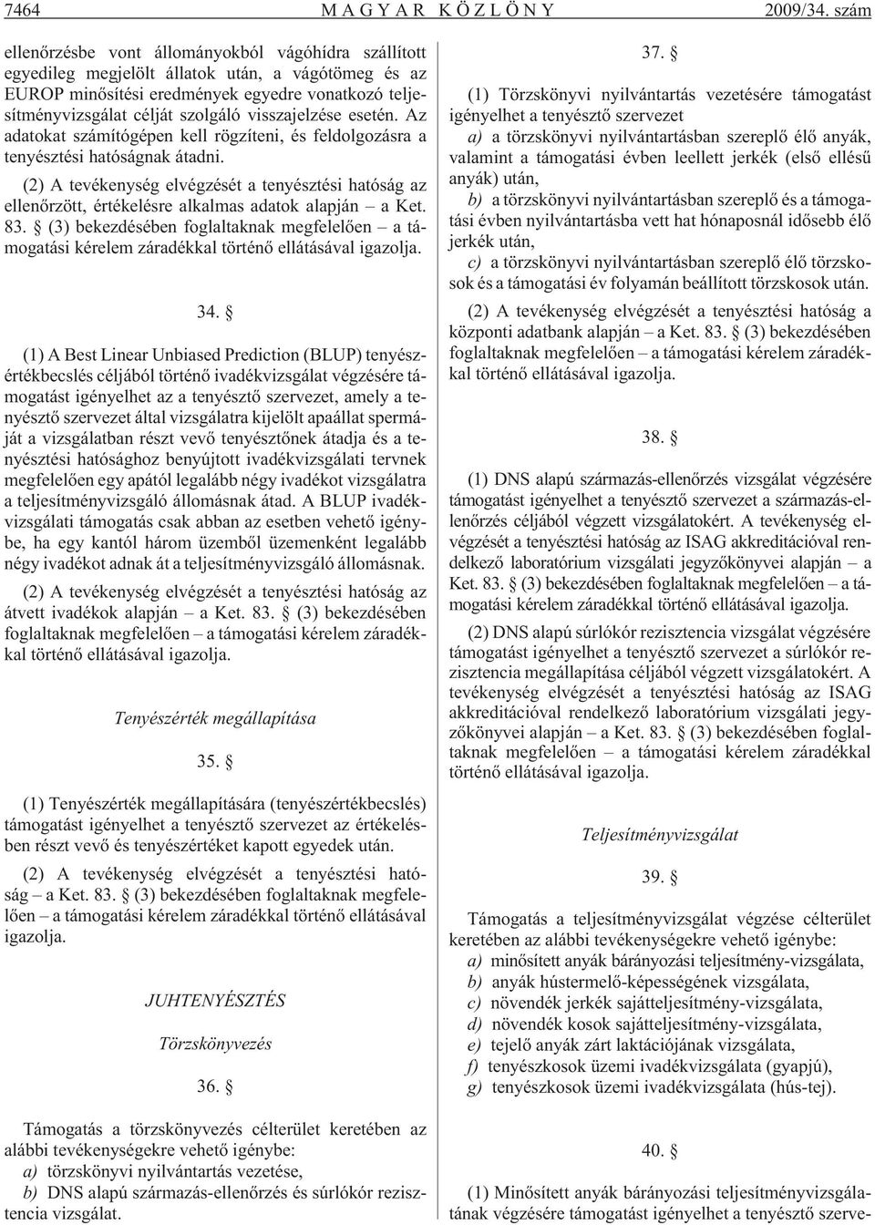 visszajelzése esetén. Az adatokat számítógépen kell rögzíteni, és feldolgozásra a tenyésztési hatóságnak átadni.