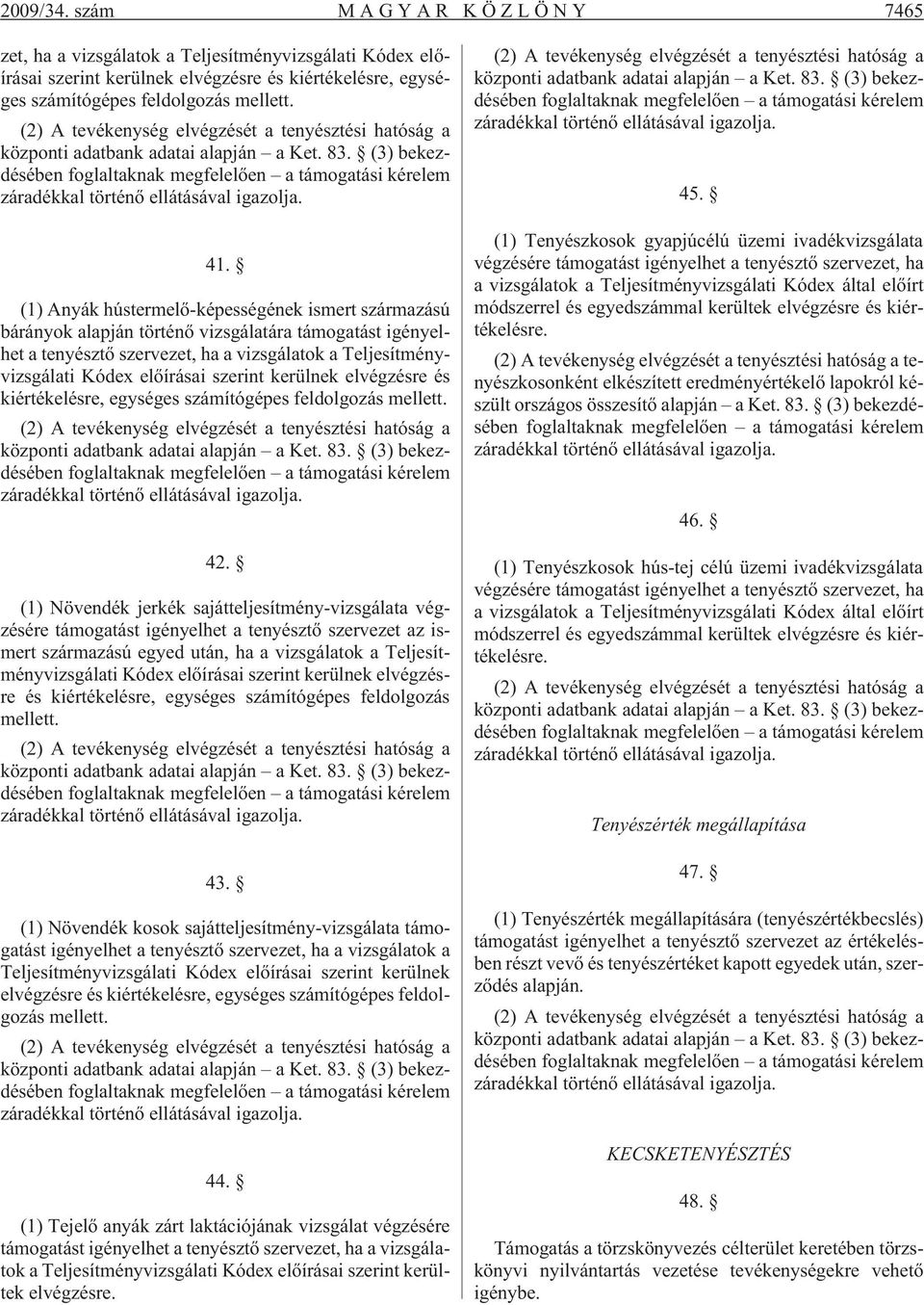 41. (1) Anyák hústermelõ-képességének ismert származású bárányok alapján történõ vizsgálatára támogatást igényelhet a tenyésztõ szervezet, ha a vizsgálatok a Teljesítményvizsgálati Kódex elõírásai