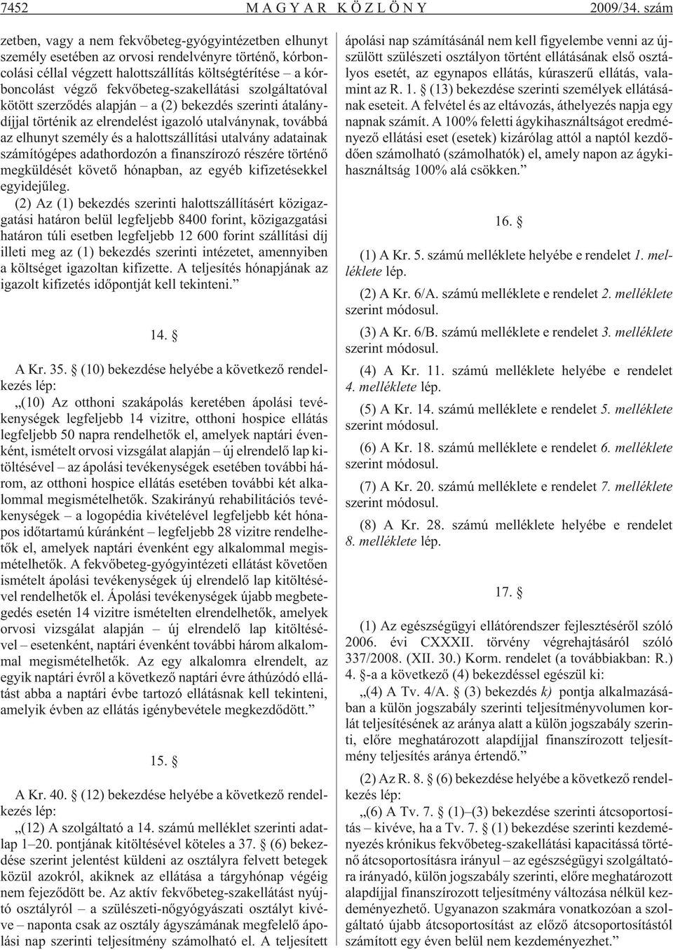 fekvõbeteg-szakellátási szolgáltatóval kötött szerzõdés alapján a (2) bekezdés szerinti átalánydíjjal történik az elrendelést igazoló utalványnak, továbbá az elhunyt személy és a halottszállítási