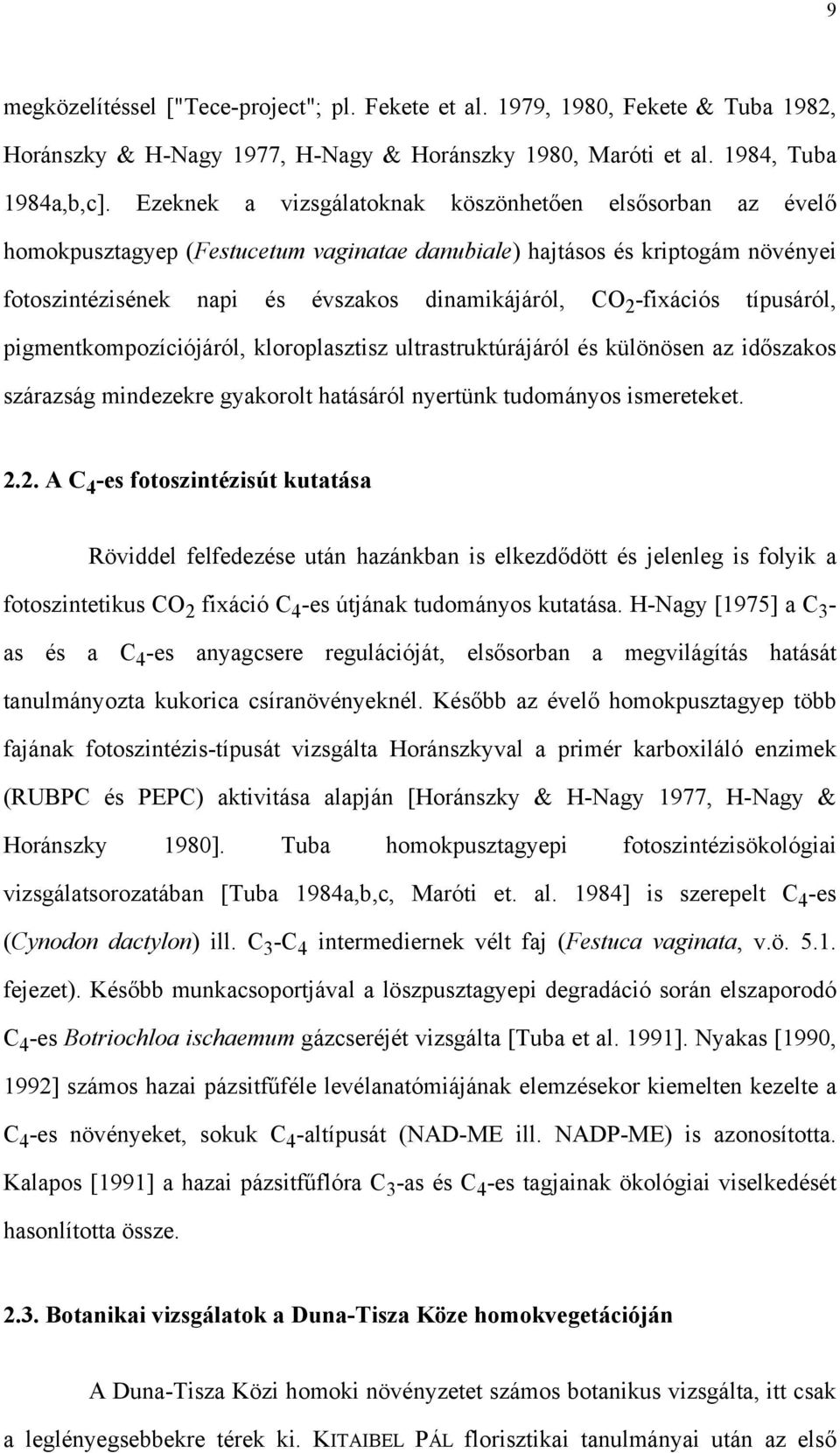 -fixációs típusáról, pigmentkompozíciójáról, kloroplasztisz ultrastruktúrájáról és különösen az időszakos szárazság mindezekre gyakorolt hatásáról nyertünk tudományos ismereteket. 2.