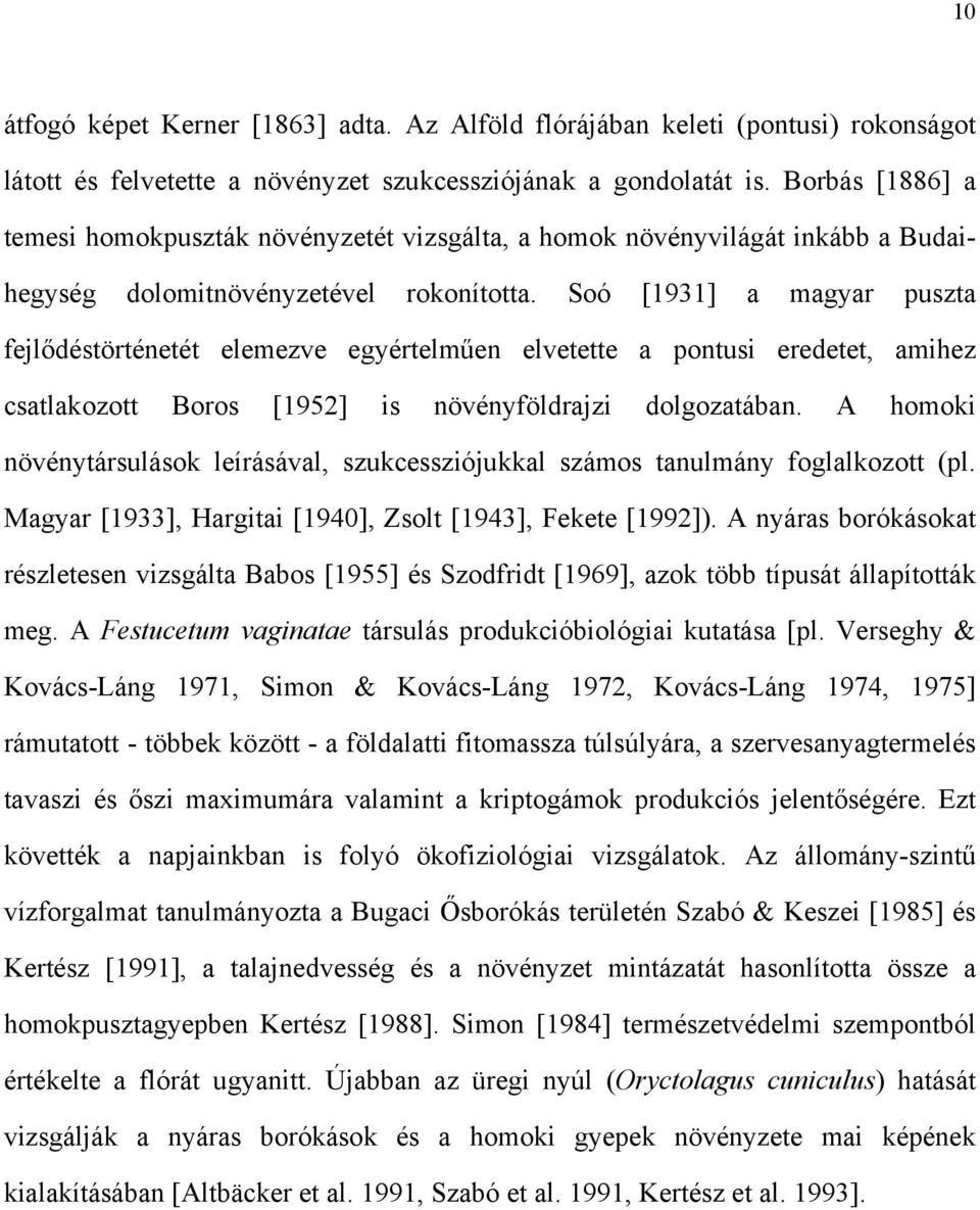 Soó [1931] a magyar puszta fejlődéstörténetét elemezve egyértelműen elvetette a pontusi eredetet, amihez csatlakozott Boros [1952] is növényföldrajzi dolgozatában.