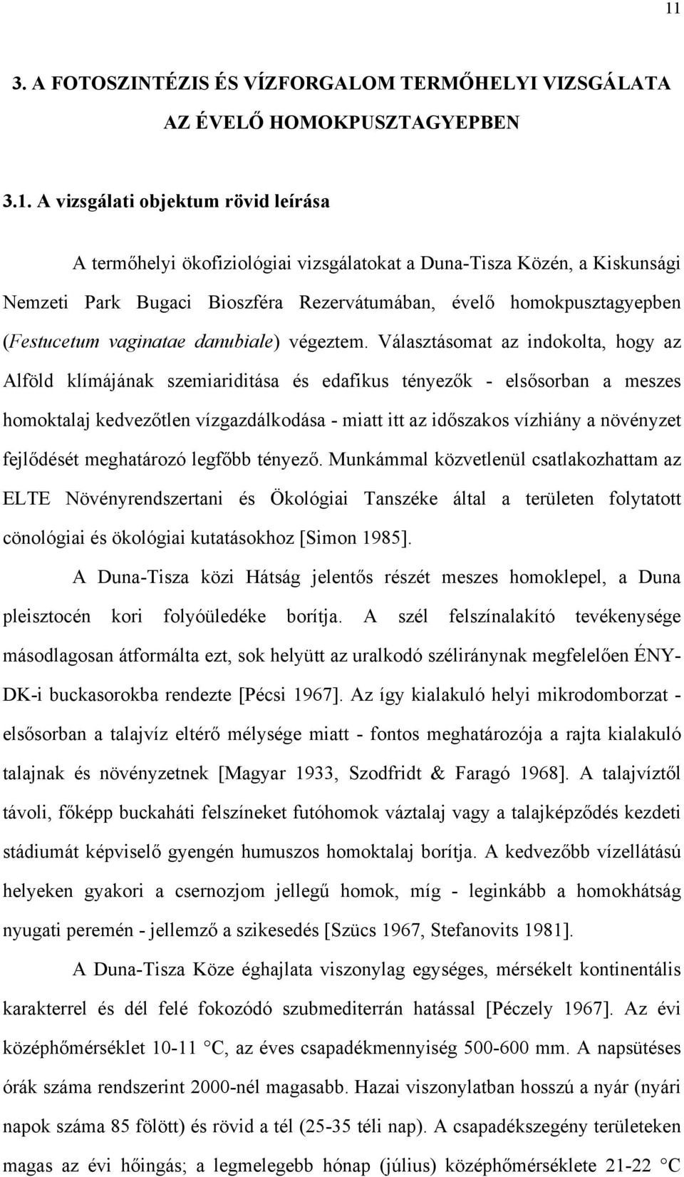 Választásomat az indokolta, hogy az Alföld klímájának szemiariditása és edafikus tényezők - elsősorban a meszes homoktalaj kedvezőtlen vízgazdálkodása - miatt itt az időszakos vízhiány a növényzet