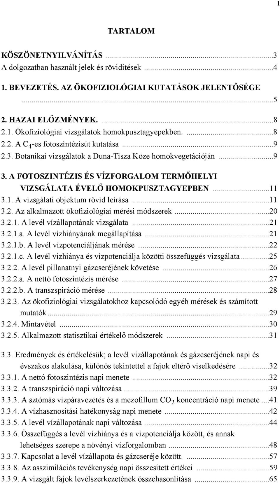 ..11 3.1. A vizsgálati objektum rövid leírása...11 3.2. Az alkalmazott ökofiziológiai mérési módszerek...20 3.2.1. A levél vízállapotának vizsgálata...21 3.2.1.a. A levél vízhiányának megállapítása.