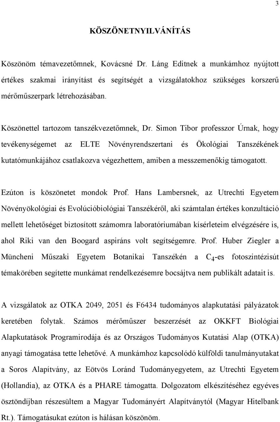 Simon Tibor professzor Úrnak, hogy tevékenységemet az ELTE Növényrendszertani és Ökológiai Tanszékének kutatómunkájához csatlakozva végezhettem, amiben a messzemenőkig támogatott.