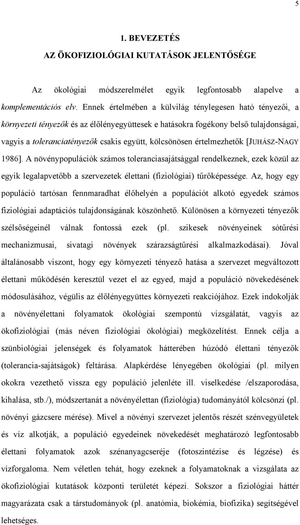 értelmezhetők [JUHÁSZ-NAGY 1986]. A növénypopulációk számos toleranciasajátsággal rendelkeznek, ezek közül az egyik legalapvetőbb a szervezetek élettani (fiziológiai) tűrőképessége.