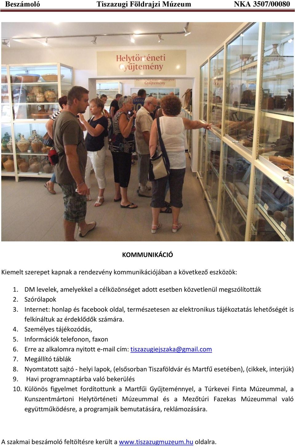 Erre az alkalomra nyitott e-mail cím: tiszazugiejszaka@gmail.com 7. Megállító táblák 8. Nyomtatott sajtó - helyi lapok, (elsősorban Tiszaföldvár és Martfű esetében), (cikkek, interjúk) 9.