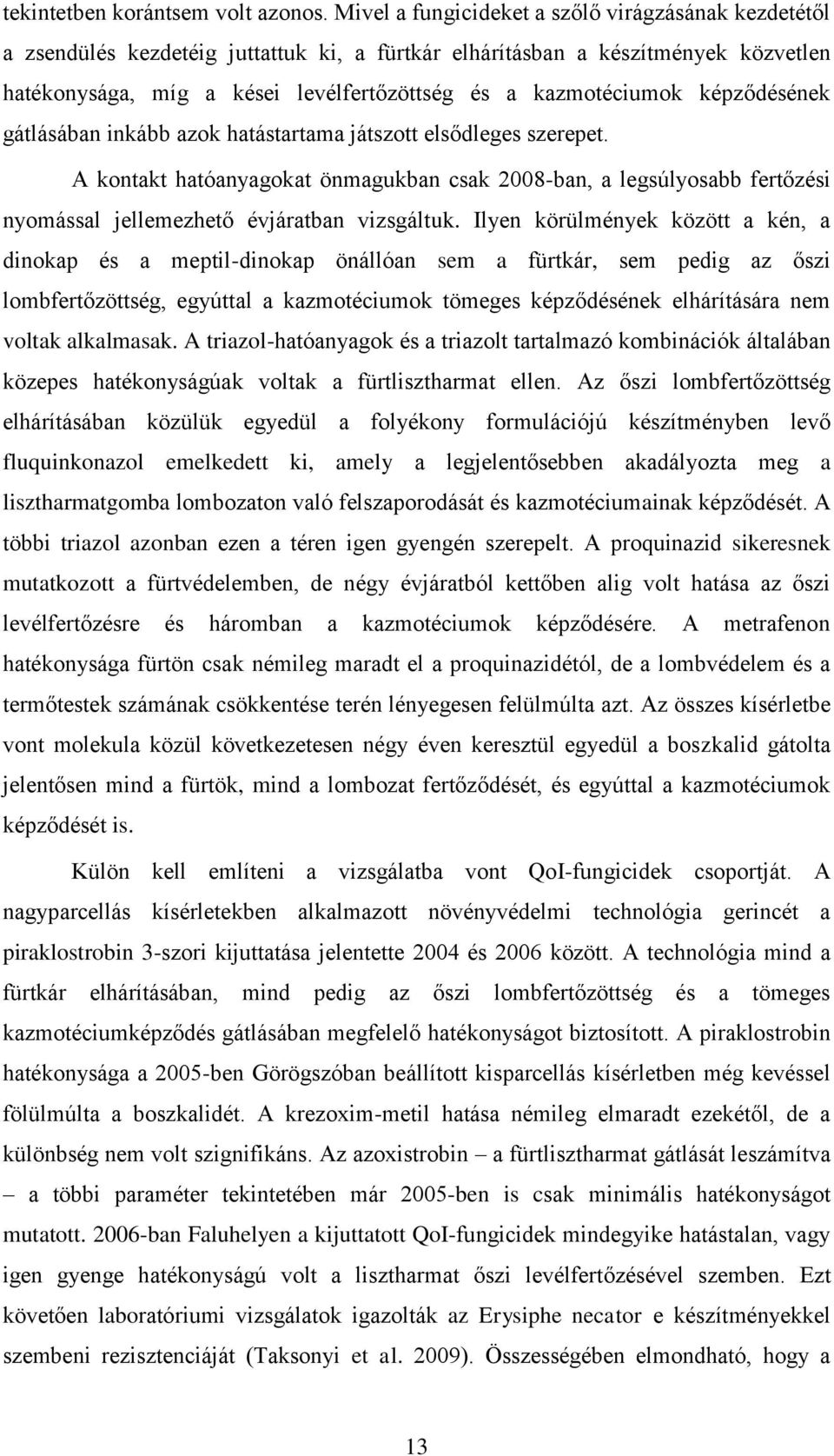 képződésének gátlásában inkább azok hatástartama játszott elsődleges szerepet. A kontakt hatóanyagokat önmagukban csak 2008-ban, a legsúlyosabb fertőzési nyomással jellemezhető évjáratban vizsgáltuk.